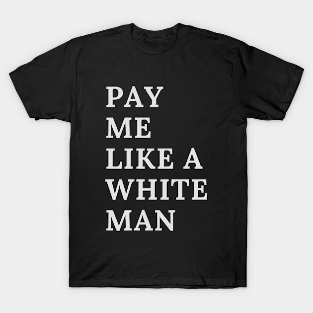 Pay Me Like A White Man T-Shirt by 29 hour design